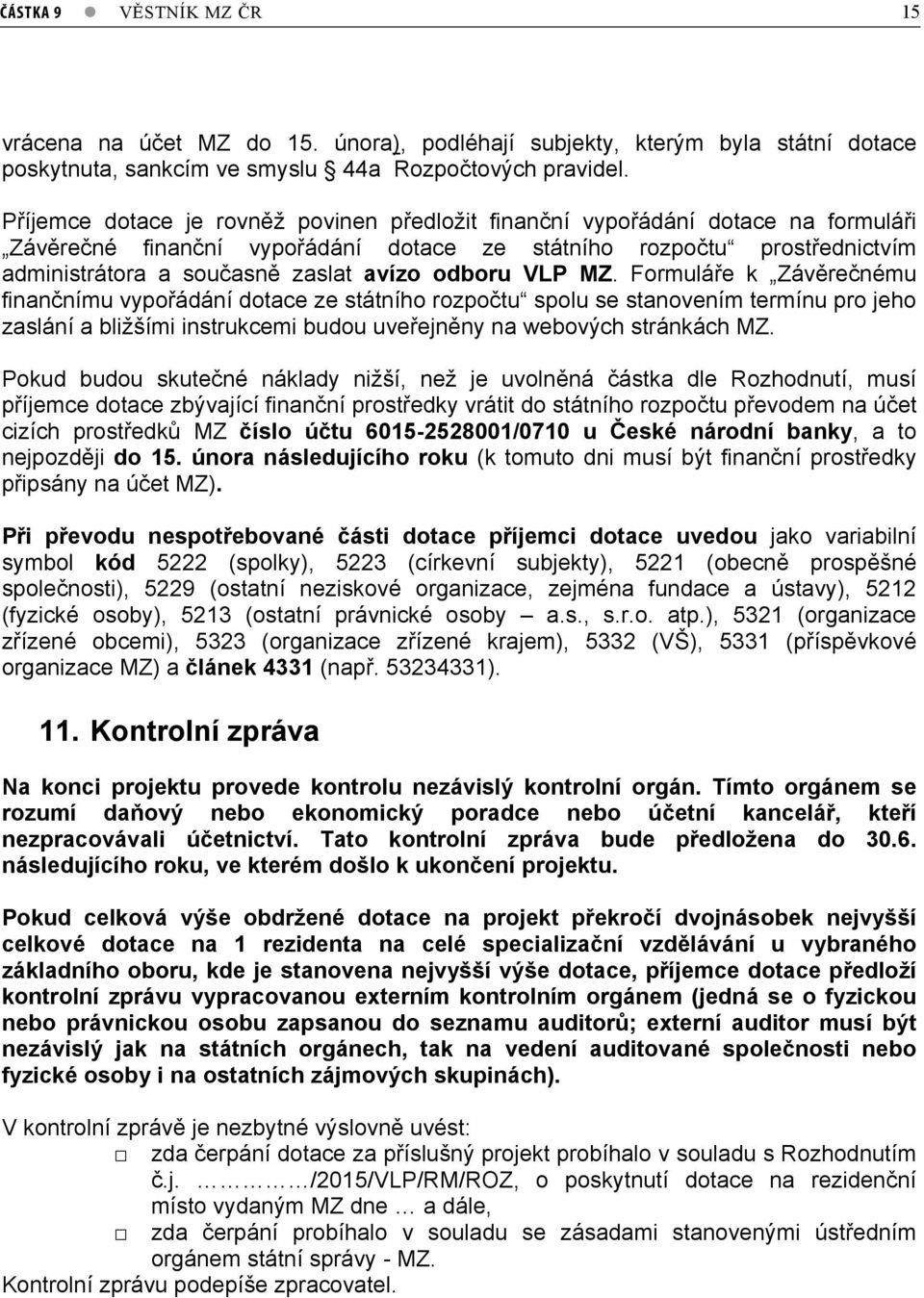 odboru VLP MZ. Formulá e k Záv re nému finan nímu vypo ádání dotace ze státního rozpo tu spolu se stanovením termínu pro jeho zaslání a bližšími instrukcemi budou uve ejn ny na webových stránkách MZ.