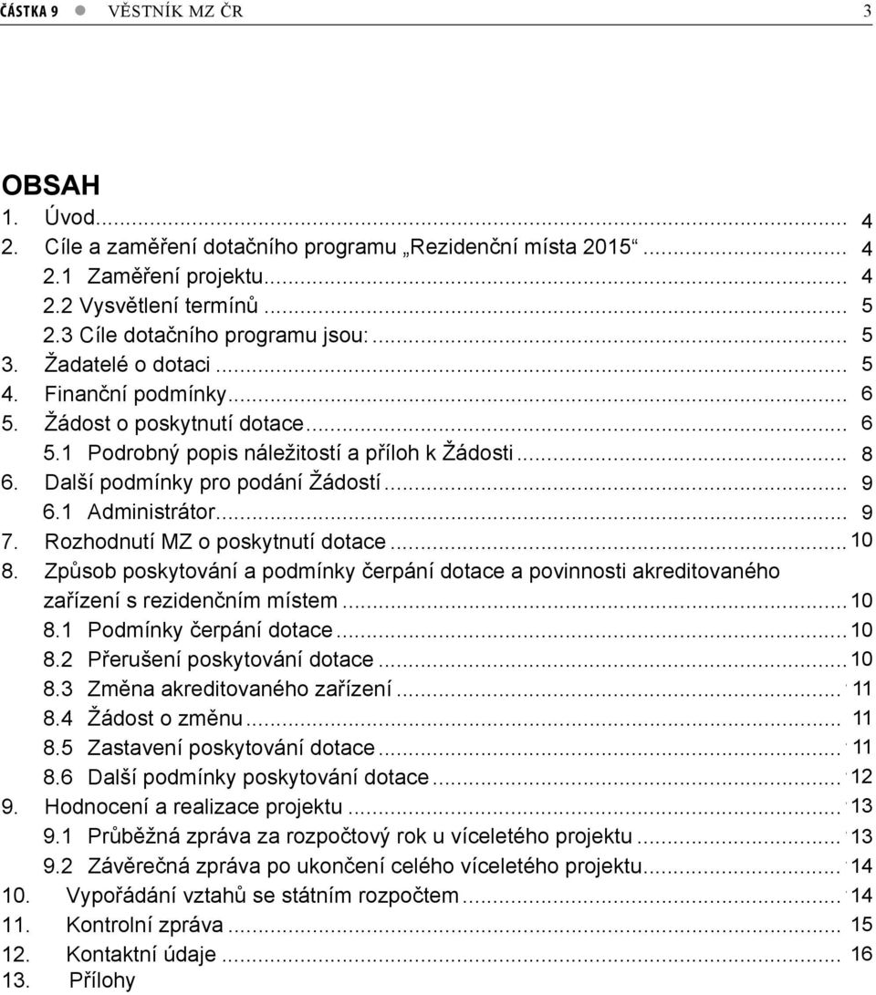 1 Administrátor...8 9 7. Rozhodnutí MZ o poskytnutí dotace...9 10 8. Zp sob poskytování a podmínky erpání dotace a povinnosti akreditovaného za ízení s reziden ním místem...9 10 8.1 Podmínky erpání dotace.