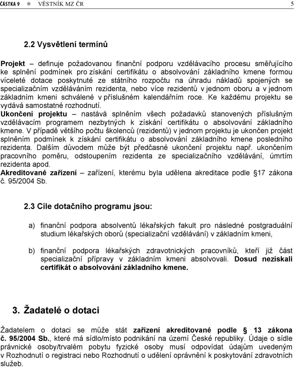 poskytnuté ze státního rozpo tu na úhradu náklad spojených se specializa ním vzd láváním rezidenta, nebo více rezident v jednom oboru a v jednom základním kmeni schválené v p íslušném kalendá ním