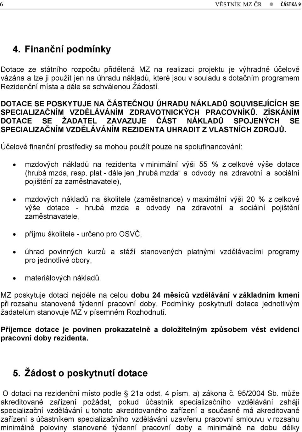 místa a dále se schválenou Žádostí. DOTACE SE POSKYTUJE NA ÁSTE NOU ÚHRADU NÁKLAD SOUVISEJÍCÍCH SE SPECIALIZA NÍM VZD LÁVÁNÍM ZDRAVOTNICKÝCH PRACOVNÍK.