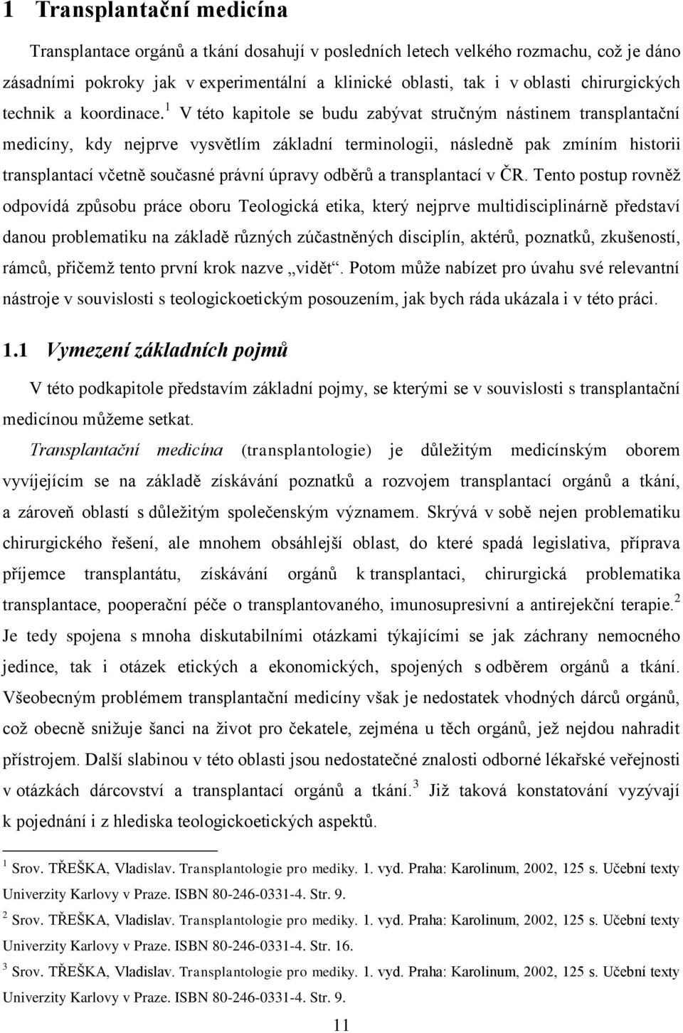 1 V této kapitole se budu zabývat stručným nástinem transplantační medicíny, kdy nejprve vysvětlím základní terminologii, následně pak zmíním historii transplantací včetně současné právní úpravy