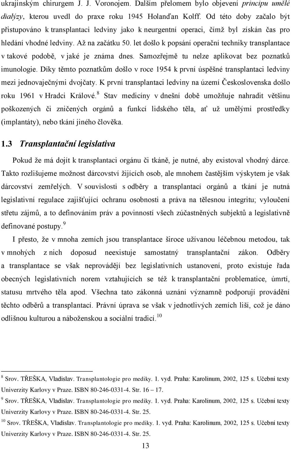 let došlo k popsání operační techniky transplantace v takové podobě, v jaké je známa dnes. Samozřejmě tu nelze aplikovat bez poznatků imunologie.