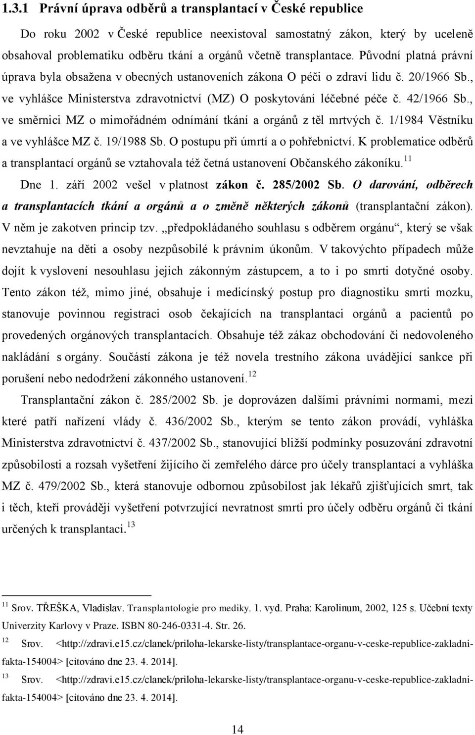 42/1966 Sb., ve směrnici MZ o mimořádném odnímání tkání a orgánů z těl mrtvých č. 1/1984 Věstníku a ve vyhlášce MZ č. 19/1988 Sb. O postupu při úmrtí a o pohřebnictví.