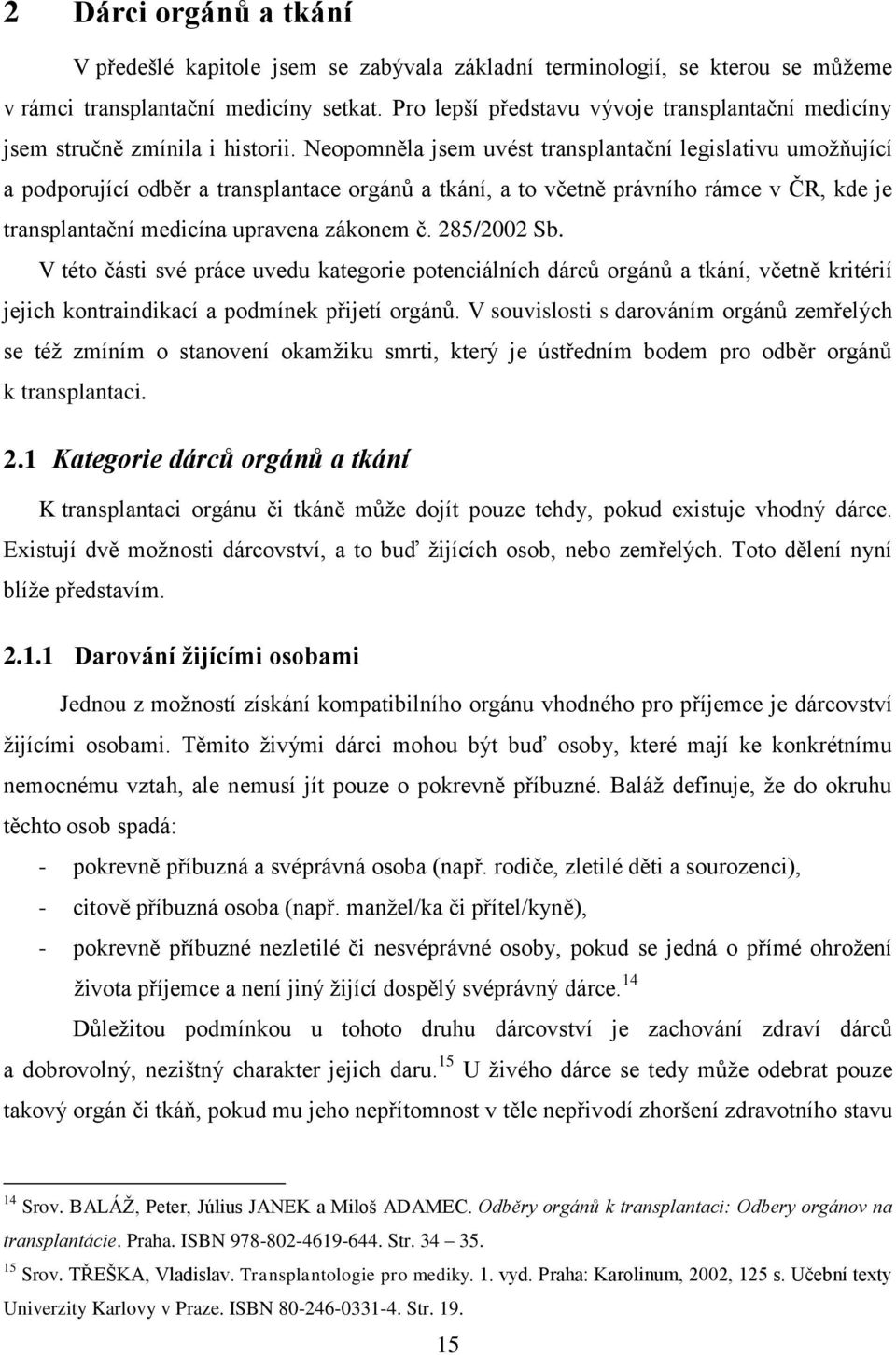 Neopomněla jsem uvést transplantační legislativu umožňující a podporující odběr a transplantace orgánů a tkání, a to včetně právního rámce v ČR, kde je transplantační medicína upravena zákonem č.