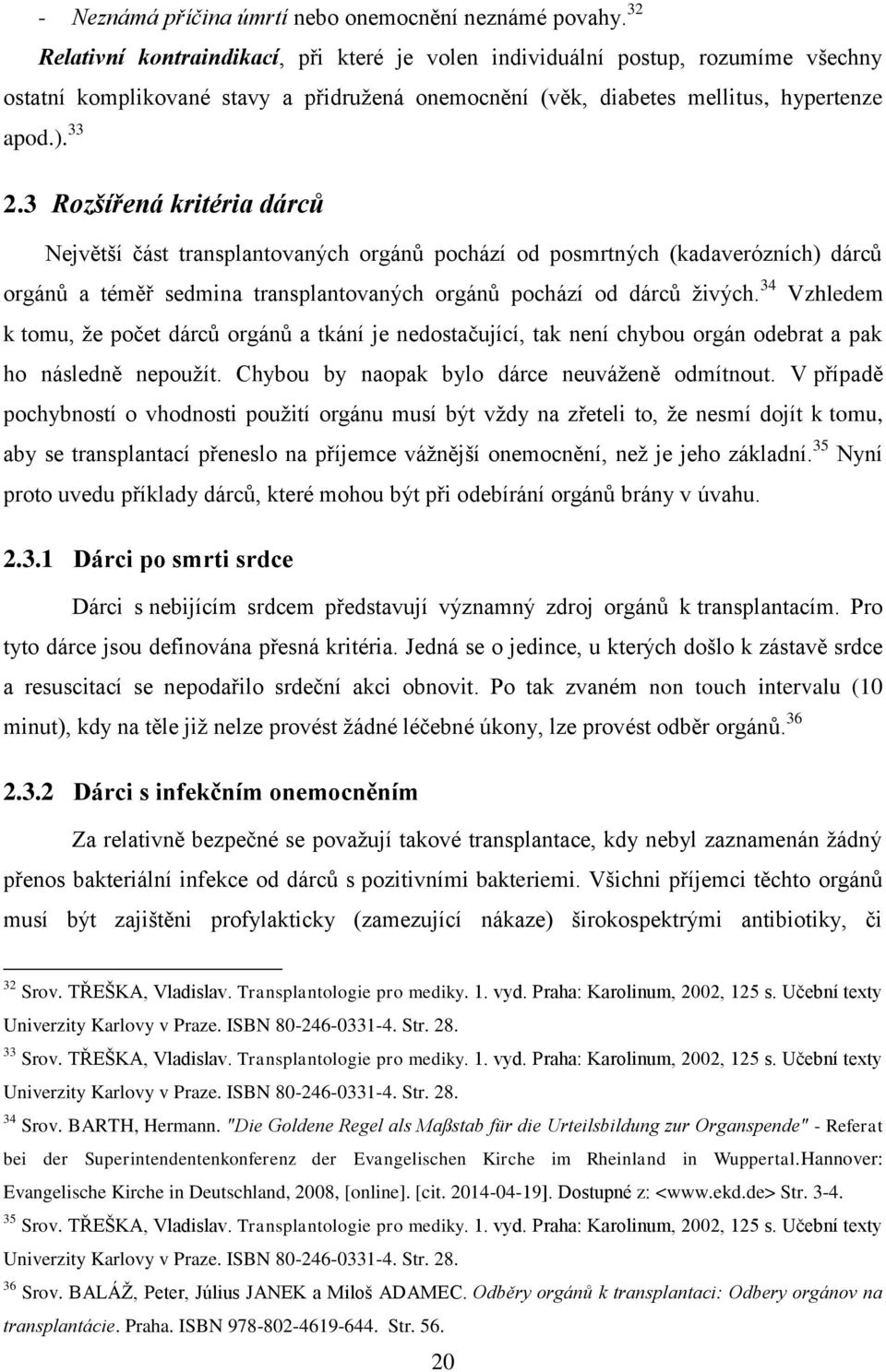 3 Rozšířená kritéria dárců Největší část transplantovaných orgánů pochází od posmrtných (kadaverózních) dárců orgánů a téměř sedmina transplantovaných orgánů pochází od dárců živých.