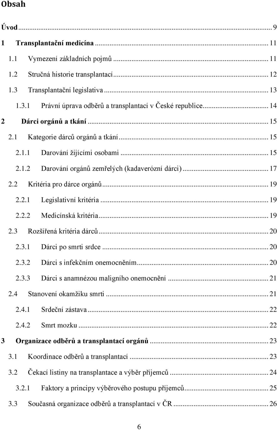 2 Kritéria pro dárce orgánů... 19 2.2.1 Legislativní kritéria... 19 2.2.2 Medicínská kritéria... 19 2.3 Rozšířená kritéria dárců... 20 2.3.1 Dárci po smrti srdce... 20 2.3.2 Dárci s infekčním onemocněním.