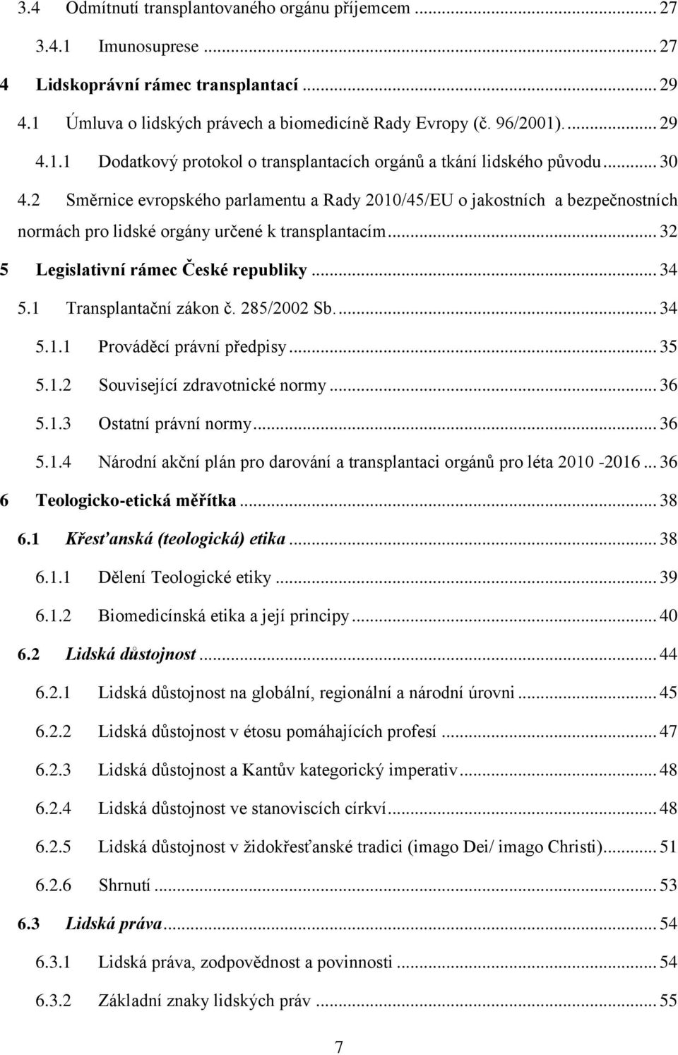 1 Transplantační zákon č. 285/2002 Sb.... 34 5.1.1 Prováděcí právní předpisy... 35 5.1.2 Související zdravotnické normy... 36 5.1.3 Ostatní právní normy... 36 5.1.4 Národní akční plán pro darování a transplantaci orgánů pro léta 2010-2016.