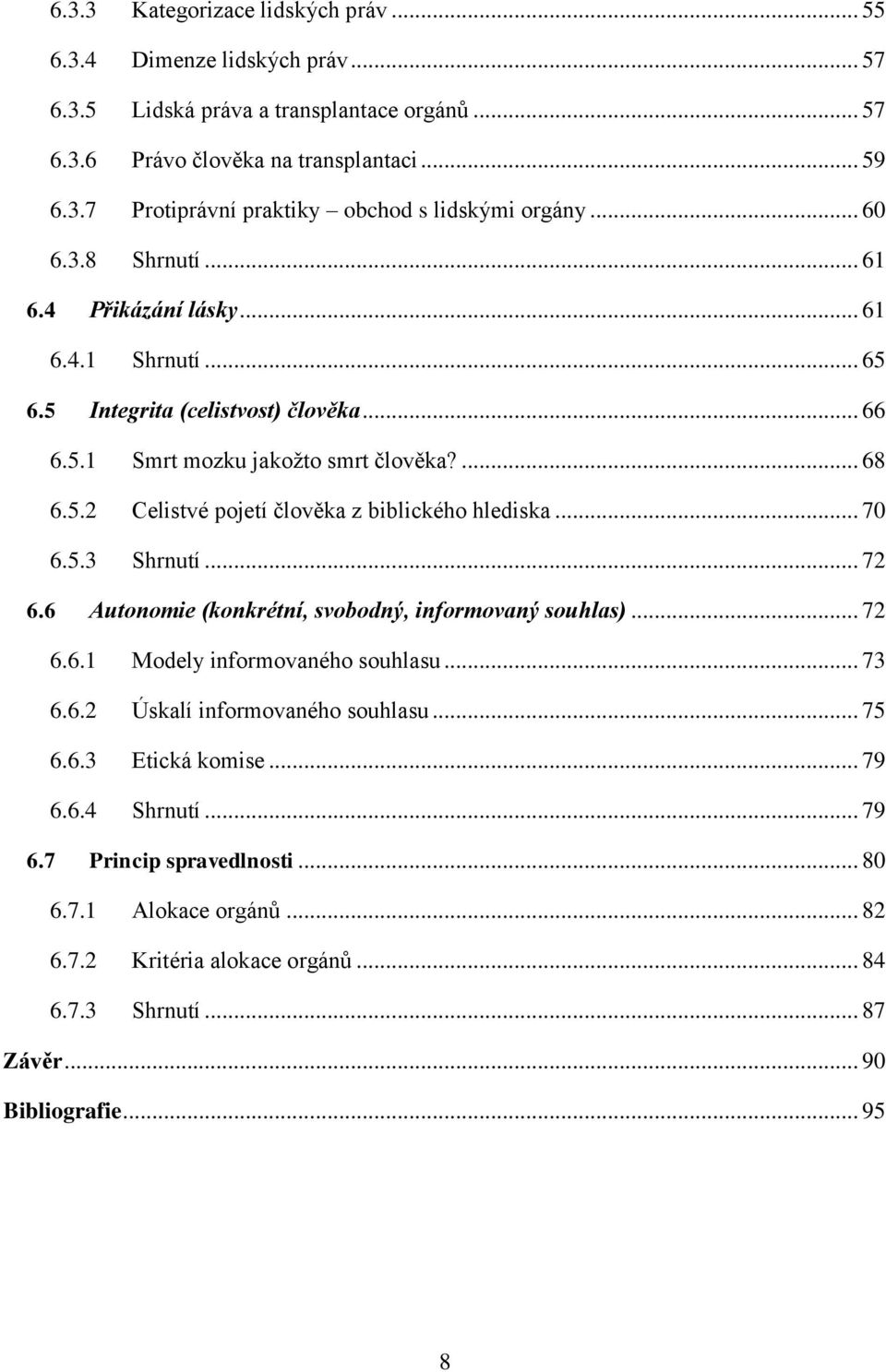 .. 70 6.5.3 Shrnutí... 72 6.6 Autonomie (konkrétní, svobodný, informovaný souhlas)... 72 6.6.1 Modely informovaného souhlasu... 73 6.6.2 Úskalí informovaného souhlasu... 75 6.6.3 Etická komise.