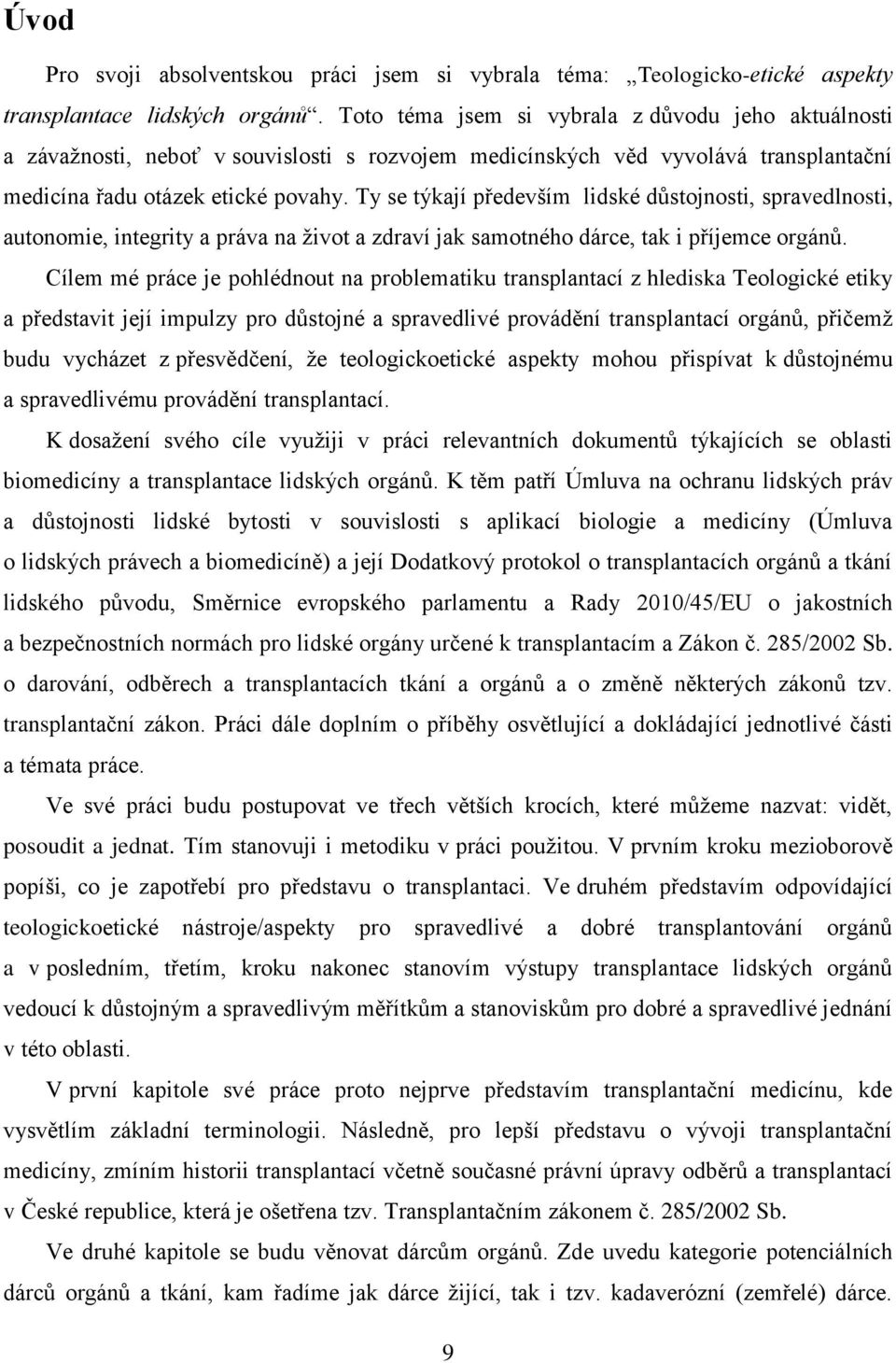 Ty se týkají především lidské důstojnosti, spravedlnosti, autonomie, integrity a práva na život a zdraví jak samotného dárce, tak i příjemce orgánů.