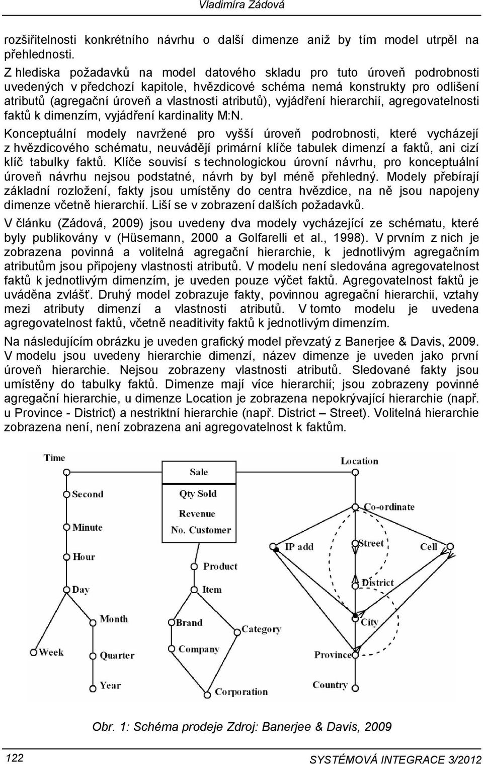 atributů), vyjádření hierarchií, agregovatelnosti faktů k dimenzím, vyjádření kardinality M:N.