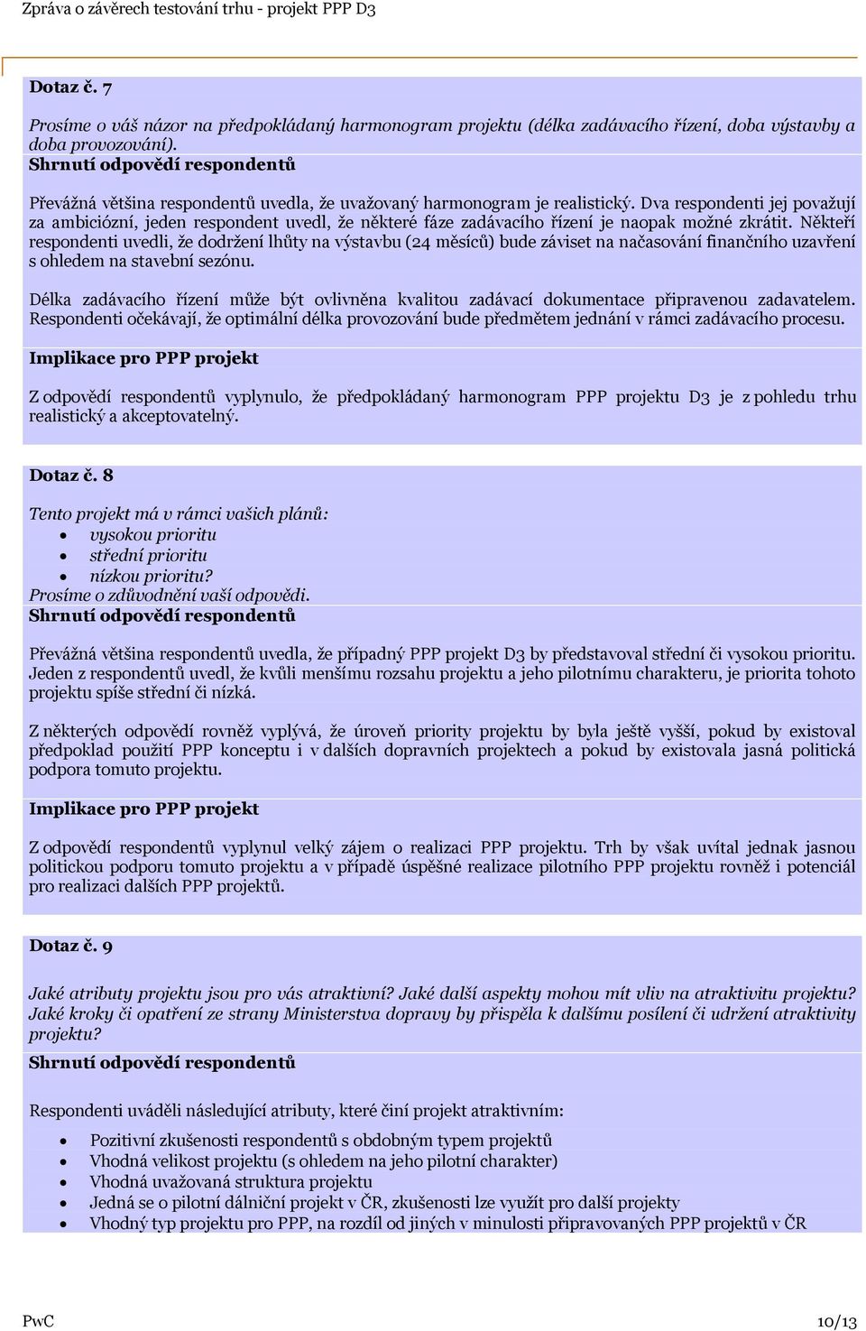 Dva respondenti jej považují za ambiciózní, jeden respondent uvedl, že některé fáze zadávacího řízení je naopak možné zkrátit.