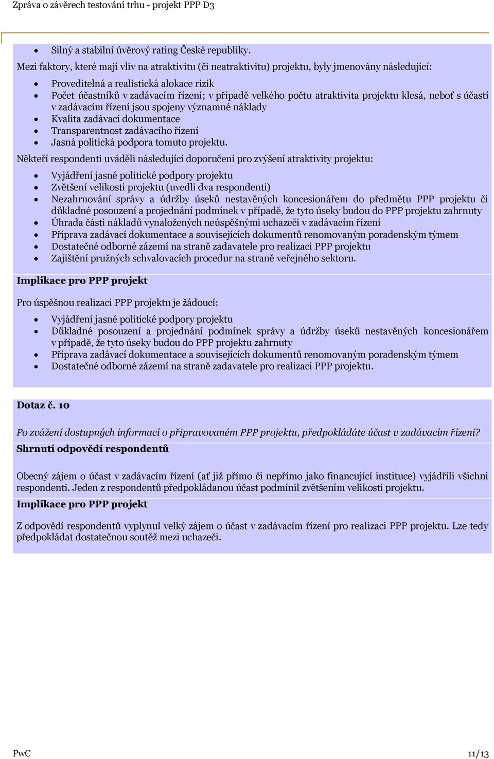 počtu atraktivita projektu klesá, neboť s účastí v zadávacím řízení jsou spojeny významné náklady Kvalita zadávací dokumentace Transparentnost zadávacího řízení Jasná politická podpora tomuto