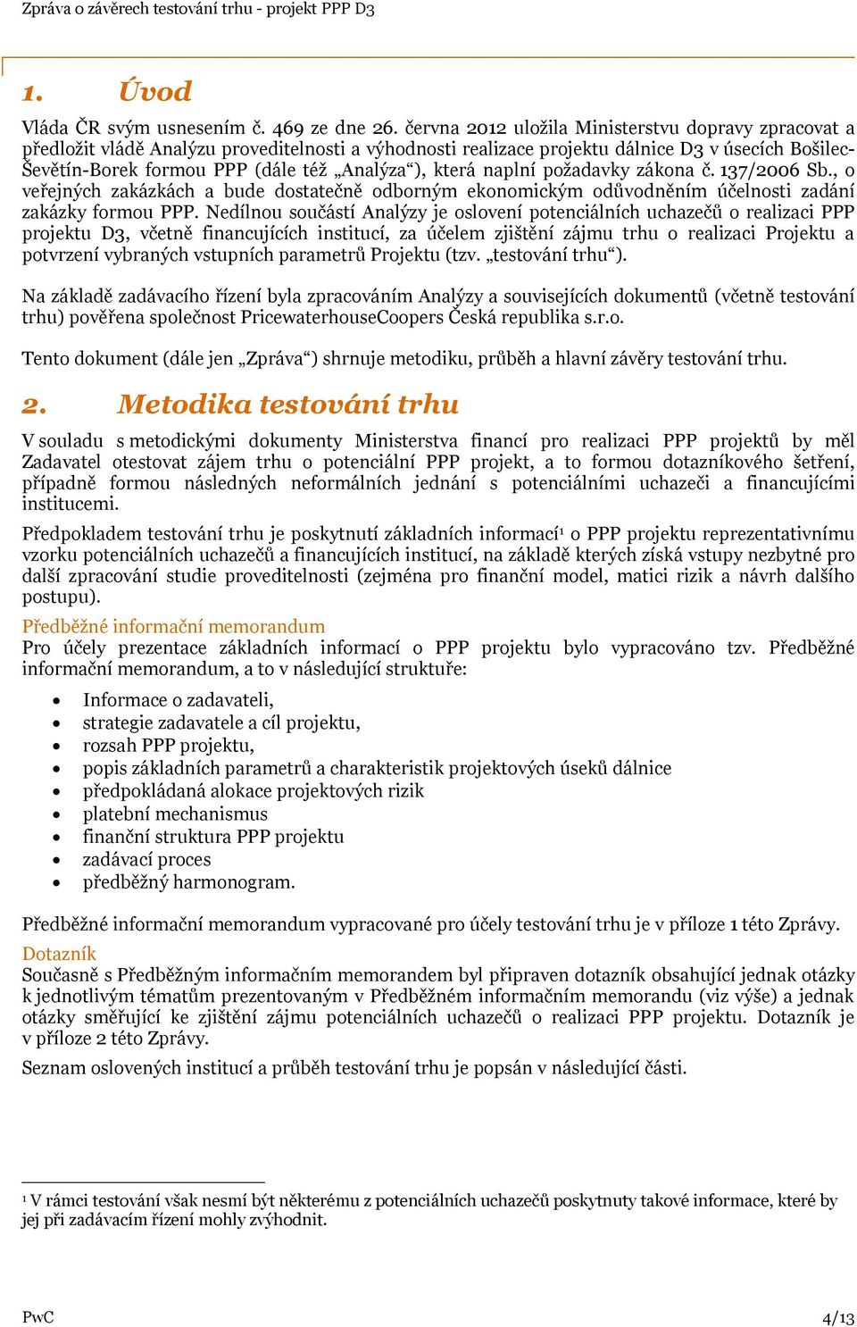 ), která naplní požadavky zákona č. 137/2006 Sb., o veřejných zakázkách a bude dostatečně odborným ekonomickým odůvodněním účelnosti zadání zakázky formou PPP.