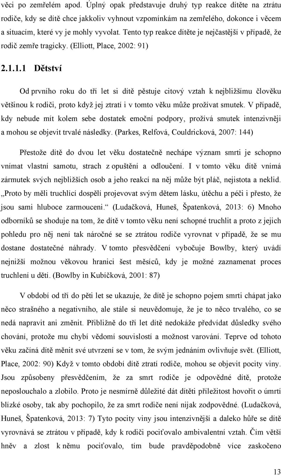 Tento typ reakce dítěte je nejčastější v případě, ţe rodič zemře tragicky. (Elliott, Place, 2002: 91)