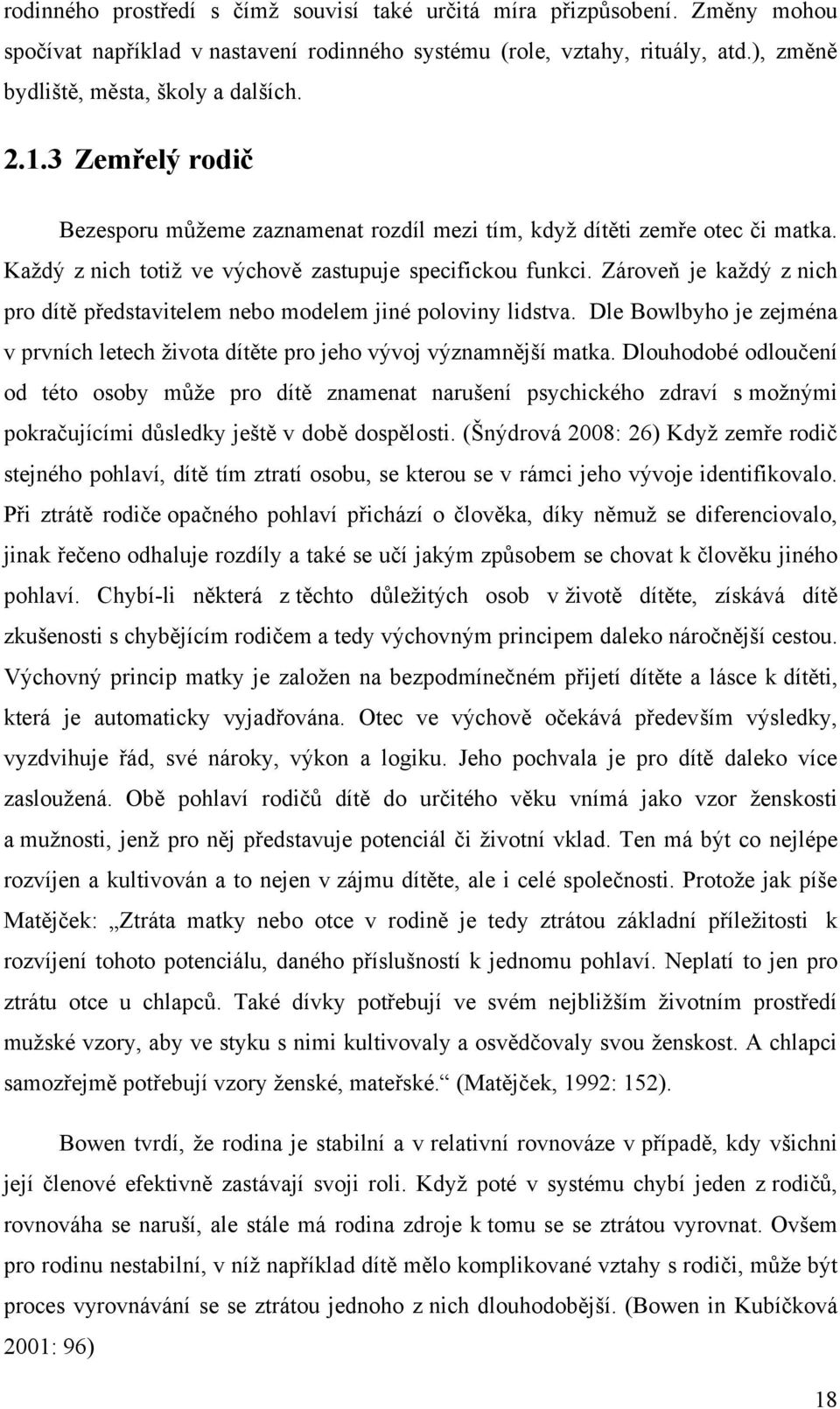 Zároveň je kaţdý z nich pro dítě představitelem nebo modelem jiné poloviny lidstva. Dle Bowlbyho je zejména v prvních letech ţivota dítěte pro jeho vývoj významnější matka.