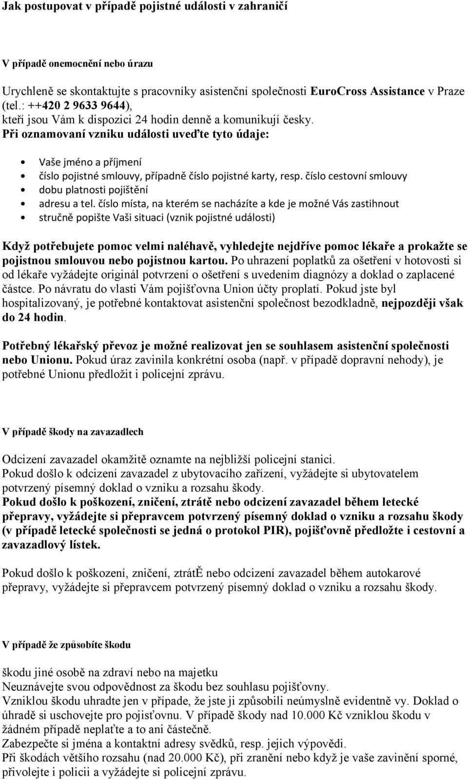 Při oznamovaní vzniku události uveďte tyto údaje: Vaše jméno a příjmení číslo pojistné smlouvy, případně číslo pojistné karty, resp. číslo cestovní smlouvy dobu platnosti pojištění adresu a tel.