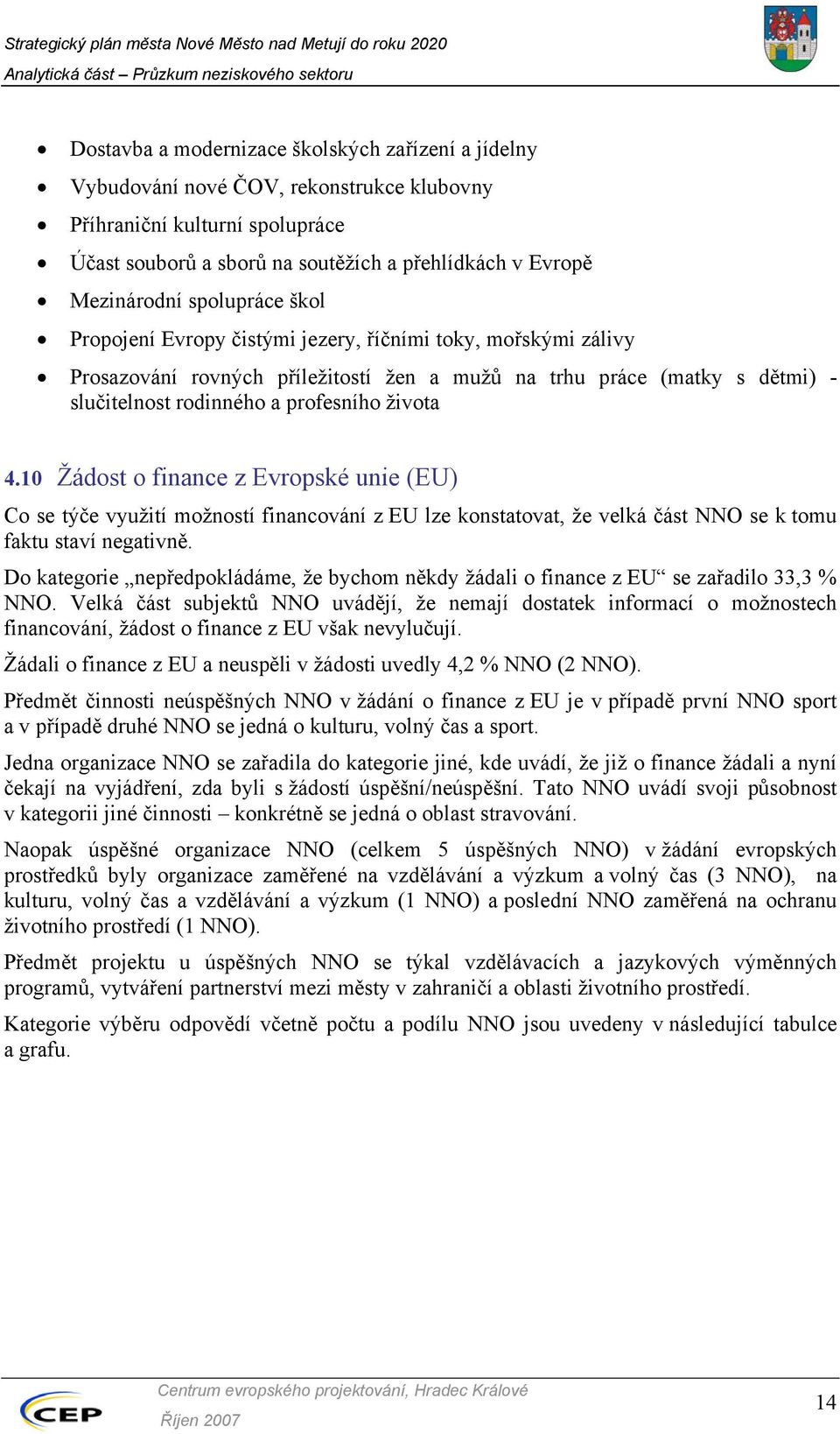 10 Žádost o finance z Evropské unie (EU) Co se týče využití možností financování z EU lze konstatovat, že velká část NNO se k tomu faktu staví negativně.