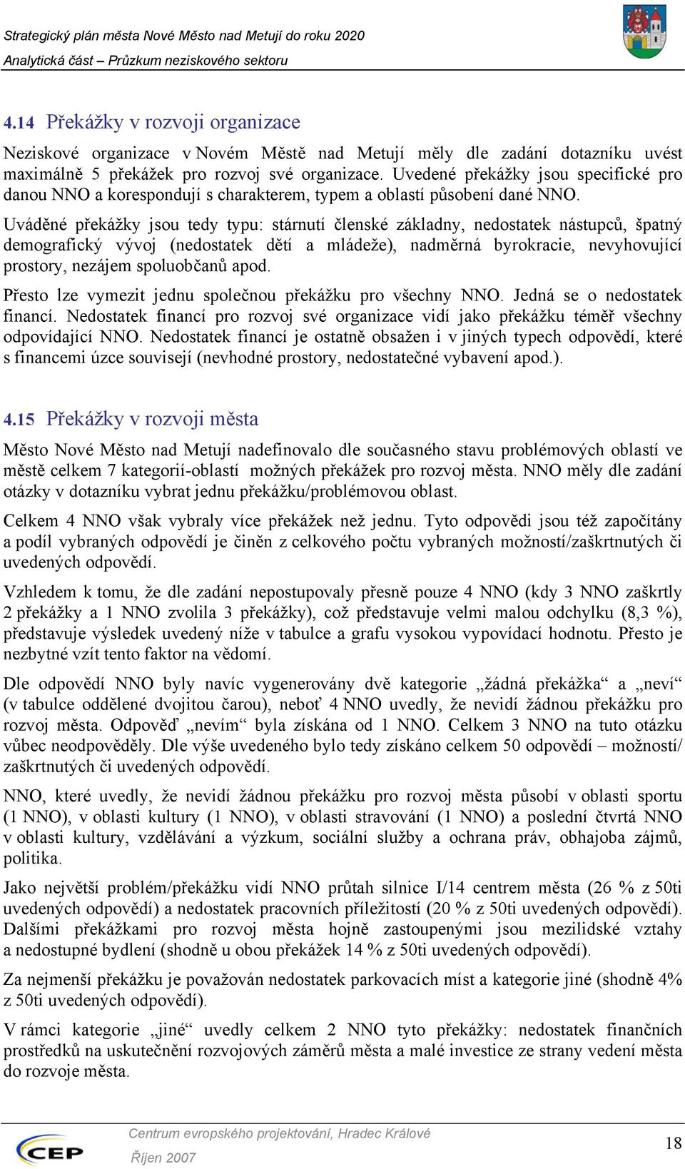 Uváděné překážky jsou tedy typu: stárnutí členské základny, nedostatek nástupců, špatný demografický vývoj (nedostatek dětí a mládeže), nadměrná byrokracie, nevyhovující prostory, nezájem spoluobčanů