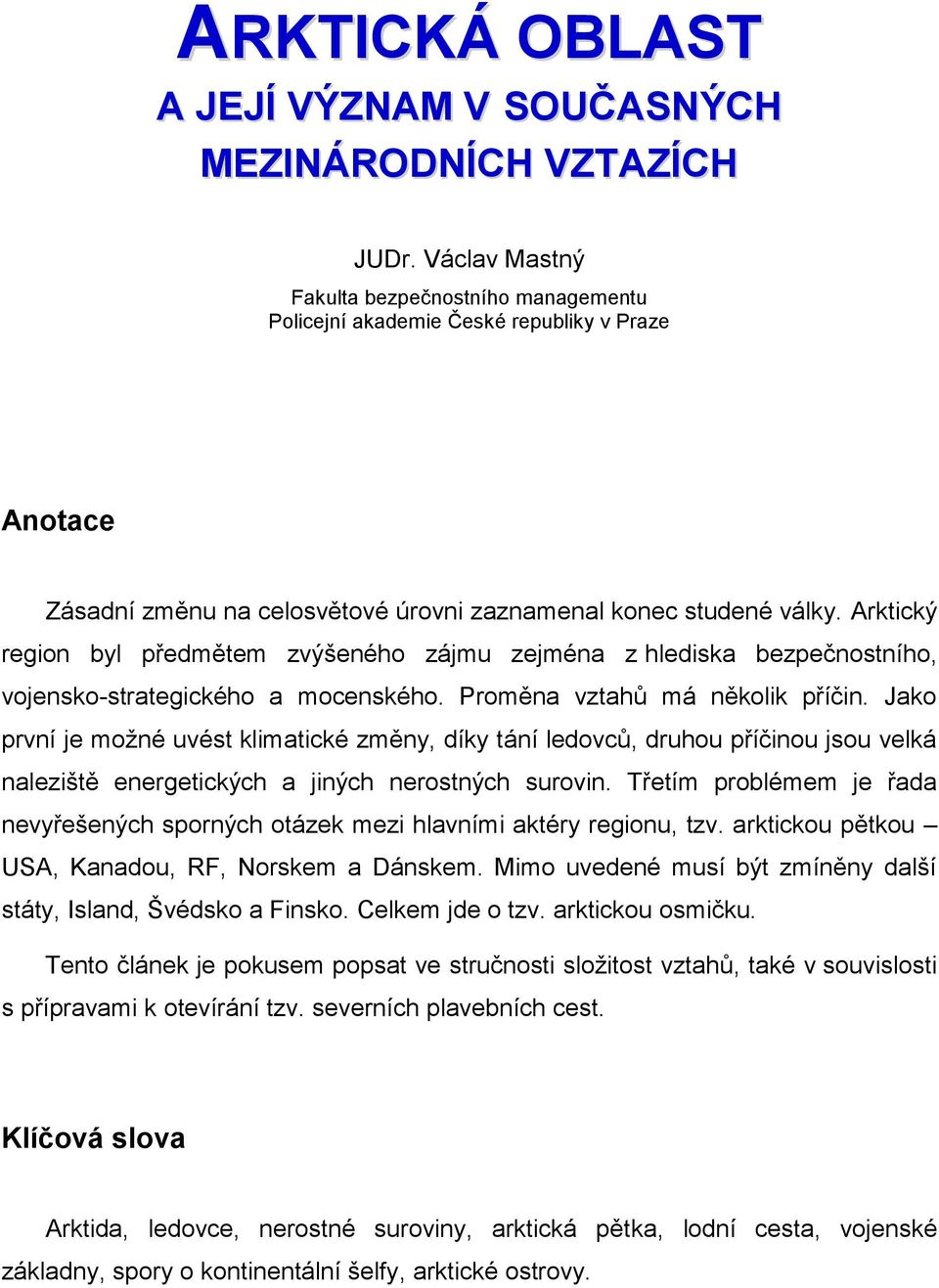 Arktický region byl předmětem zvýšeného zájmu zejména z hlediska bezpečnostního, vojensko-strategického a mocenského. Proměna vztahů má několik příčin.