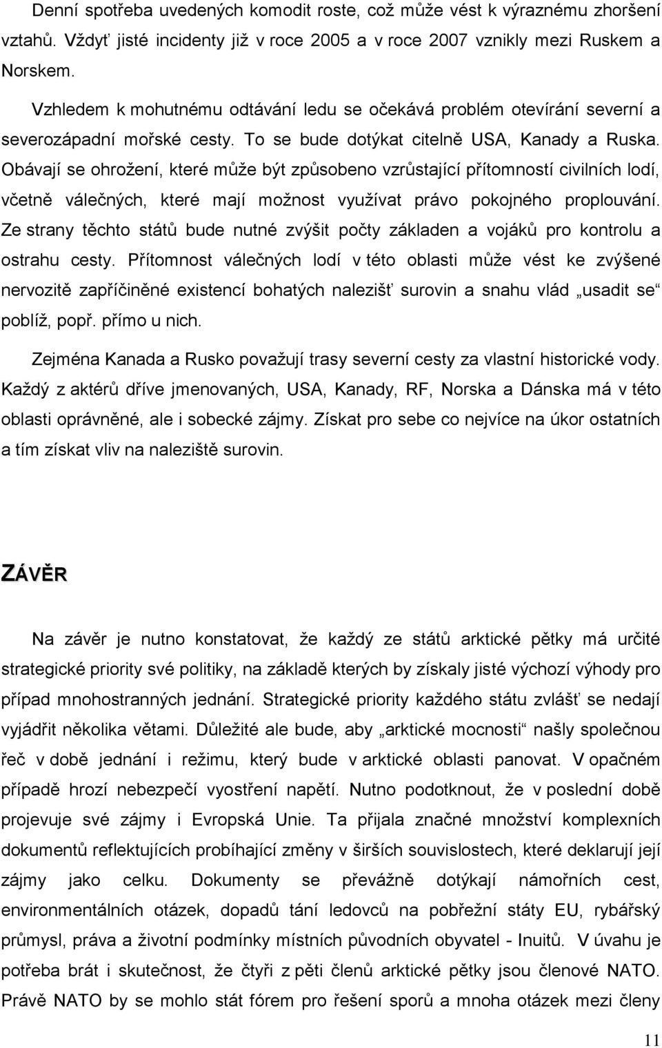 Obávají se ohrožení, které může být způsobeno vzrůstající přítomností civilních lodí, včetně válečných, které mají možnost využívat právo pokojného proplouvání.