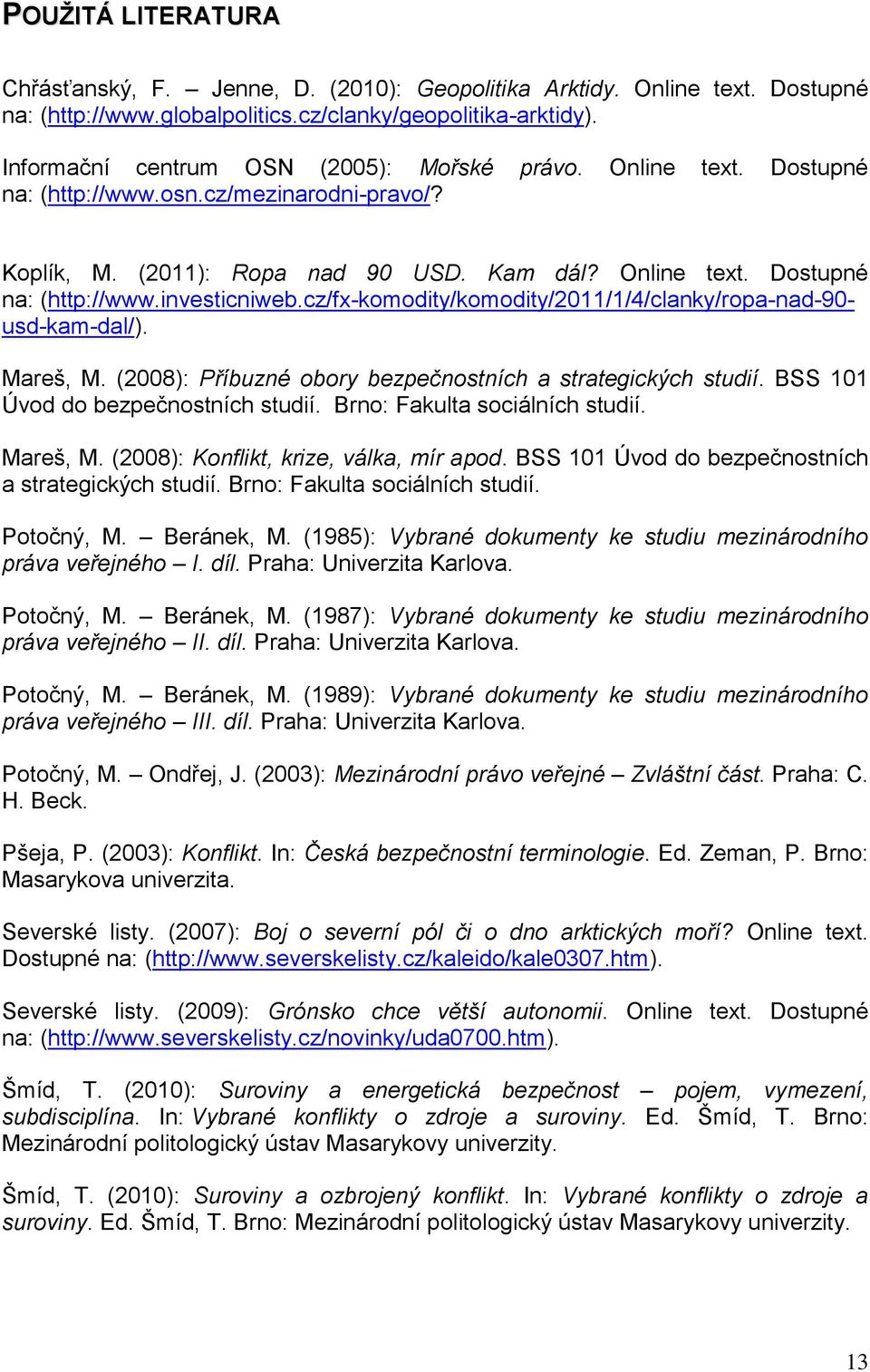 cz/fx-komodity/komodity/2011/1/4/clanky/ropa-nad-90- usd-kam-dal/). Mareš, M. (2008): Příbuzné obory bezpečnostních a strategických studií. BSS 101 Úvod do bezpečnostních studií.