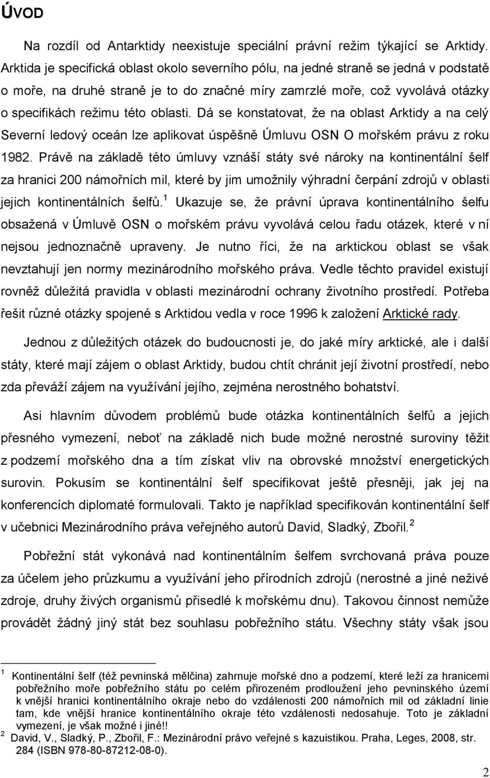 Dá se konstatovat, že na oblast Arktidy a na celý Severní ledový oceán lze aplikovat úspěšně Úmluvu OSN O mořském právu z roku 1982.