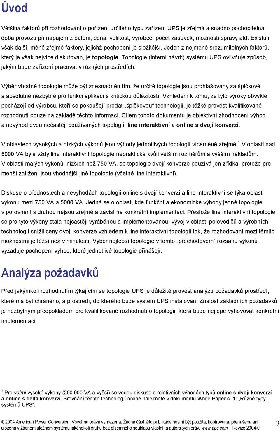 Topologie (interní návrh) systému UPS ovlivňuje způsob, jakým bude zařízení pracovat v různých prostředích.