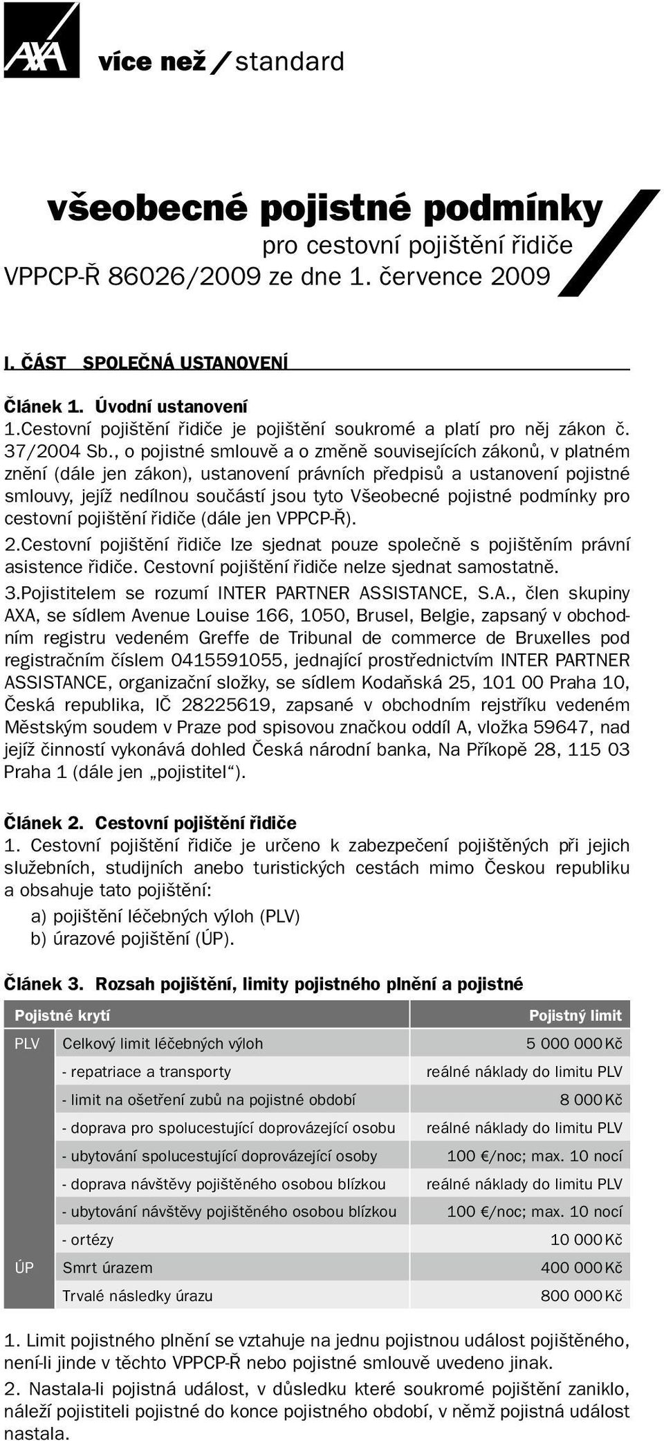 , o pojistné smlouvě a o změně souvisejících zákonů, v platném znění (dále jen zákon), ustanovení právních předpisů a ustanovení pojistné smlouvy, jejíž nedílnou součástí jsou tyto Všeobecné pojistné