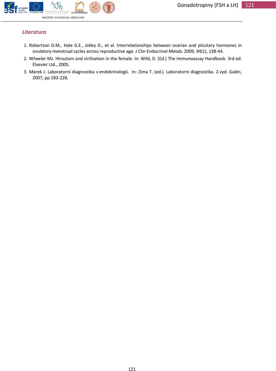 J Clin Endocrinol Metab. 2009, 94(1), 138 44. 2. Wheeler MJ. Hirsutism and virilization in the female. In: Wild, D. (Ed.