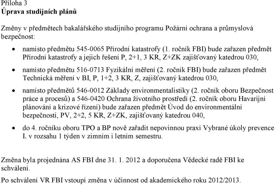 ročník FBI) bude zařazen předmět Technická měření v BI, P, 1+2, 3 KR, Z, zajišťovaný katedrou 030, namísto předmětů 546-0012 Základy environmentalistiky (2.