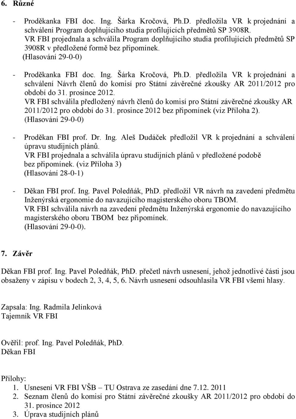 předložila VR k projednání a schválení Návrh členů do komisí pro Státní závěrečné zkoušky AR 2011/2012 pro období do 31. prosince 2012.