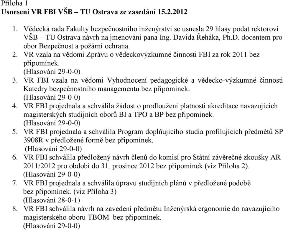 VR FBI vzala na vědomí Vyhodnocení pedagogické a vědecko-výzkumné činnosti Katedry bezpečnostního managementu bez připomínek. 4.