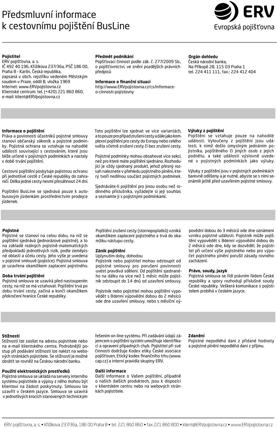 cz Předmět podnikání Pojišťovací činnost podle zák. č. 277/2009 Sb., o pojišťovnictví, ve znění pozdějších právních předpisů Informace o finanční situaci http://www.ervpojistovna.