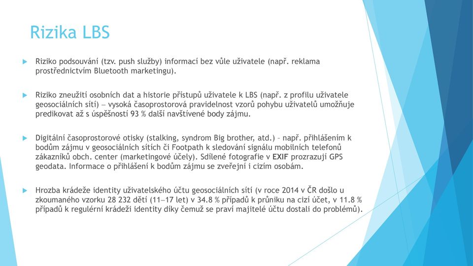 z profilu uživatele geosociálních sítí) vysoká asoprostorová pravidelnost vzorů pohybu uživatelů umožňuje predikovat až s úspěšností 93 % další navštívené body zájmu.