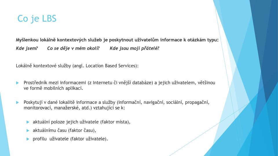 Location Based Services): Prostředník mezi informacemi (z Internetu i vnější databáze) a jejich uživatelem, většinou ve formě mobilních aplikací.