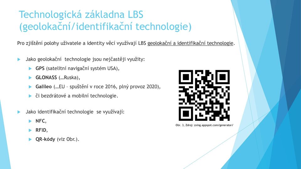 Jako geolokaní technologie jsou nejastěji využity: GPS (satelitní naviganí systém USA), GLONASS ( Ruska), Galileo ( EU