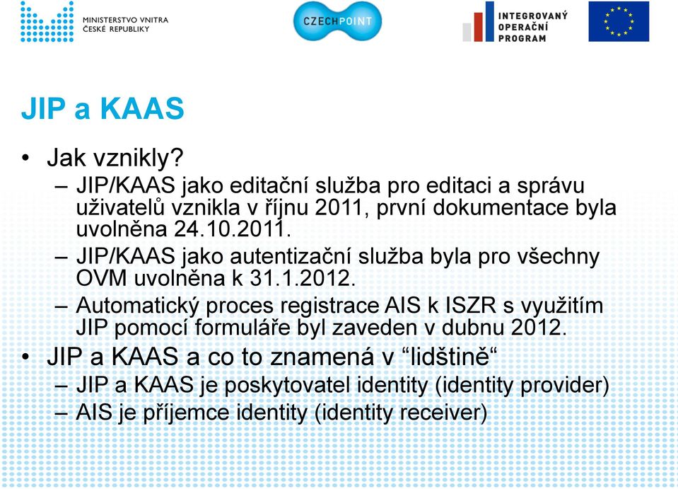 24.10.2011. JIP/KAAS jako autentizační služba byla pro všechny OVM uvolněna k 31.1.2012.