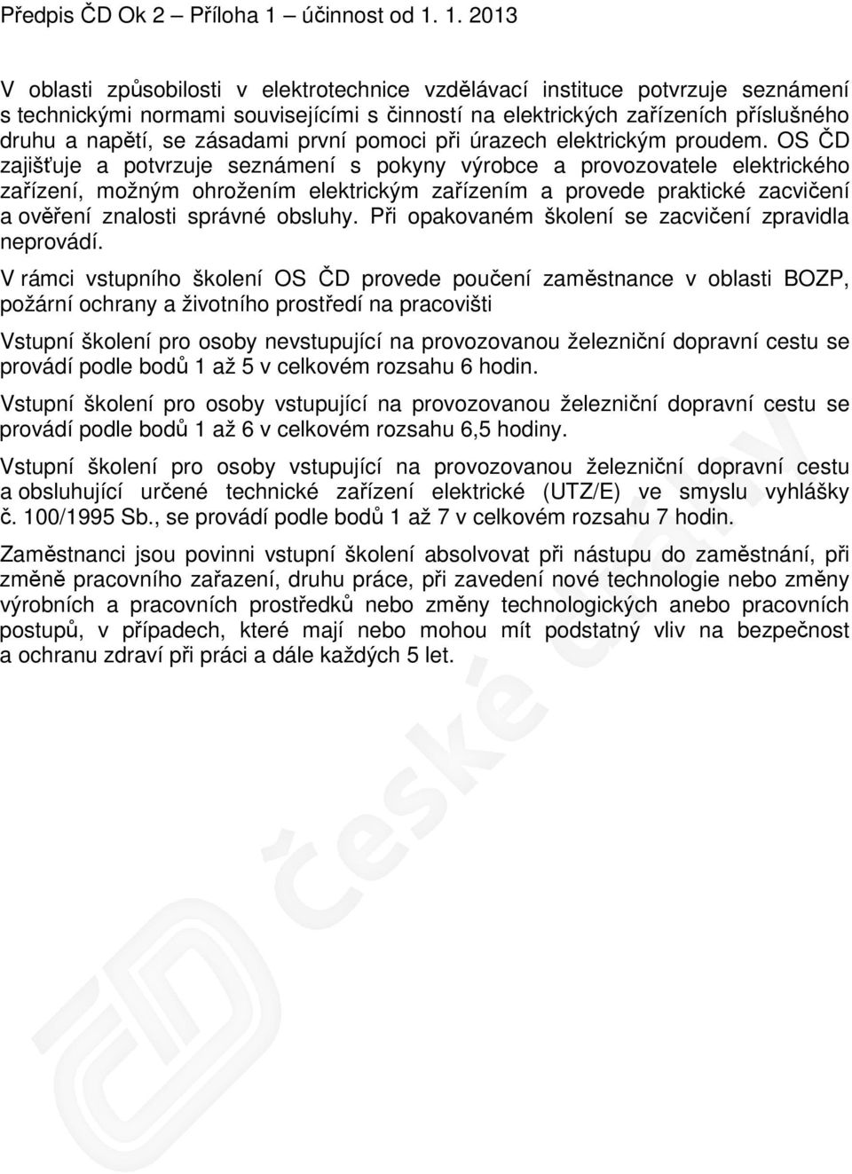 OS ČD zajišťuje a potvrzuje seznámení s pokyny výrobce a provozovatele elektrického zařízení, možným ohrožením elektrickým zařízením a provede praktické zacvičení a ověření znalosti správné obsluhy.