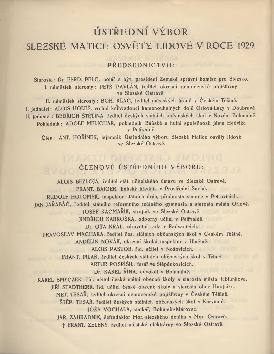 I, jednatel: ALOIS HOLEŠ, vrchní kmhvedoucí kamenouhelných dolů Orlová-Lazy v Doubravě II. jednatel: BEDŘICH ŠTĚTINA, ředitel českých státních občanských škol v Novém Bohumíně.