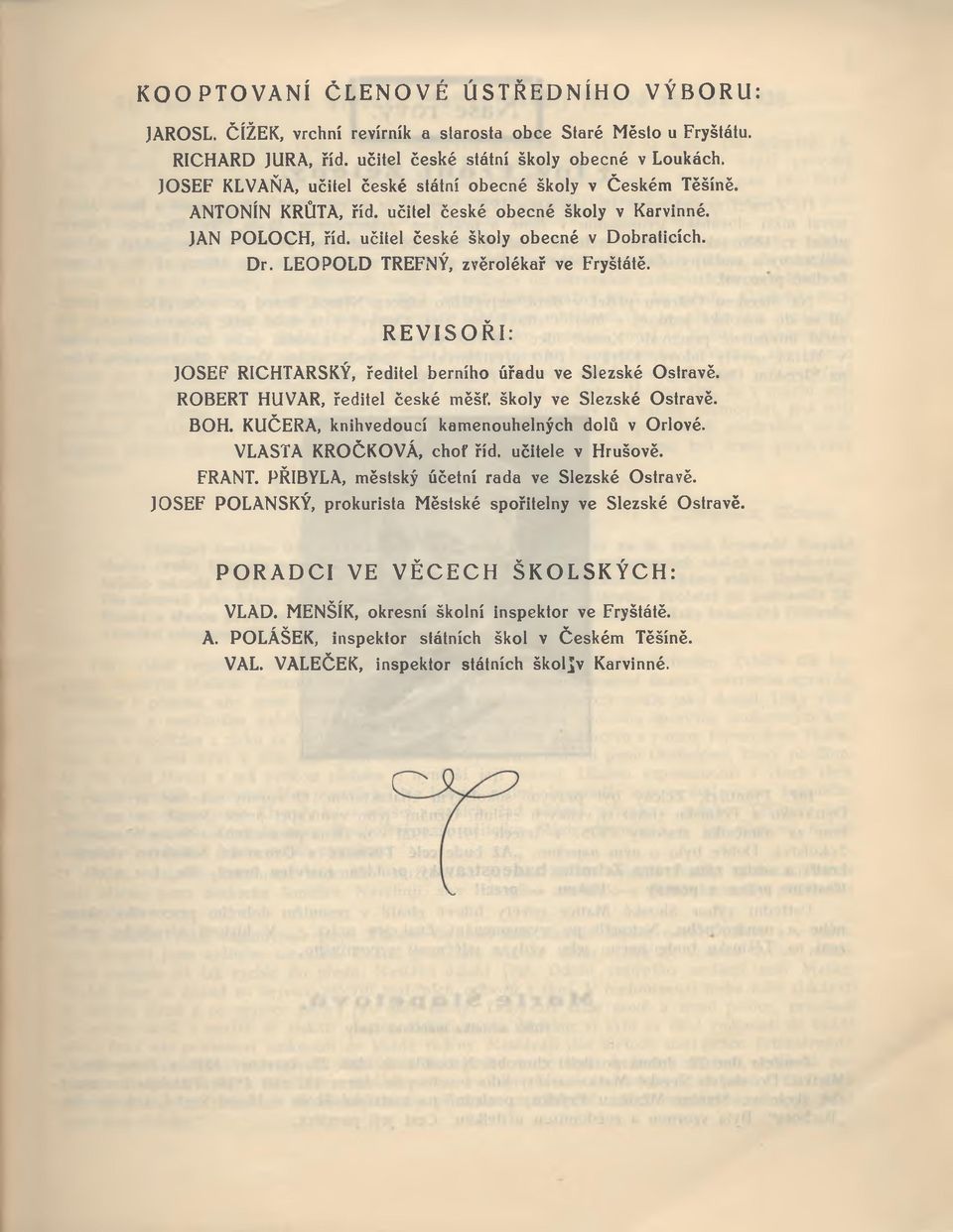 LEOPOLD TREFNÝ, zvěrolékař ve Fryštátě. REVISOŘI: JOSEF RICHTARSKÝ, ředitel berního úřadu ve Slezské Ostravě. ROBERT HUVAR, ředitel české měšf. školy ve Slezské Ostravě. BOH.