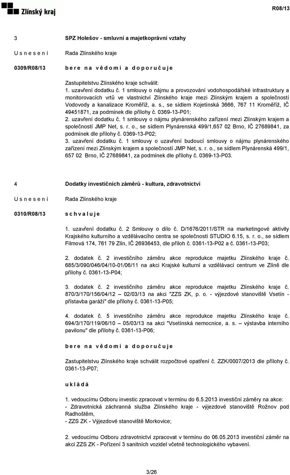 0369-13-P01; 2. uzavření dodatku č. 1 smlouvy o nájmu plynárenského zařízení mezi Zlínským krajem a společností JMP Net, s. r. o., se sídlem Plynárenská 499/1,657 02 Brno, IČ 27689841, za podmínek dle přílohy č.