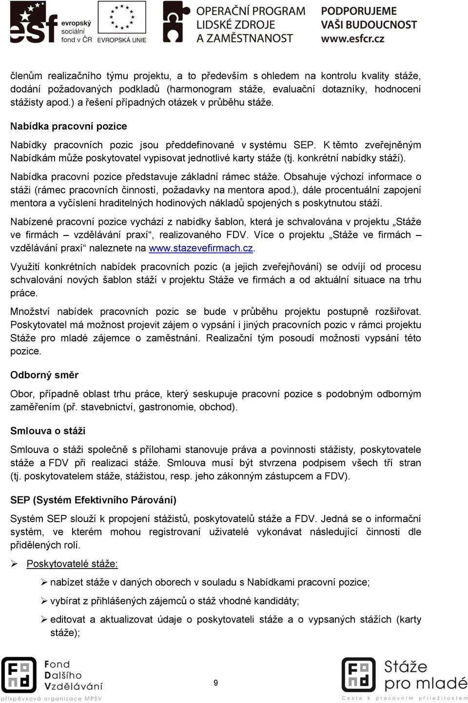 K těmto zveřejněným Nabídkám může poskytovatel vypisovat jednotlivé karty stáže (tj. konkrétní nabídky stáží). Nabídka pracovní pozice představuje základní rámec stáže.