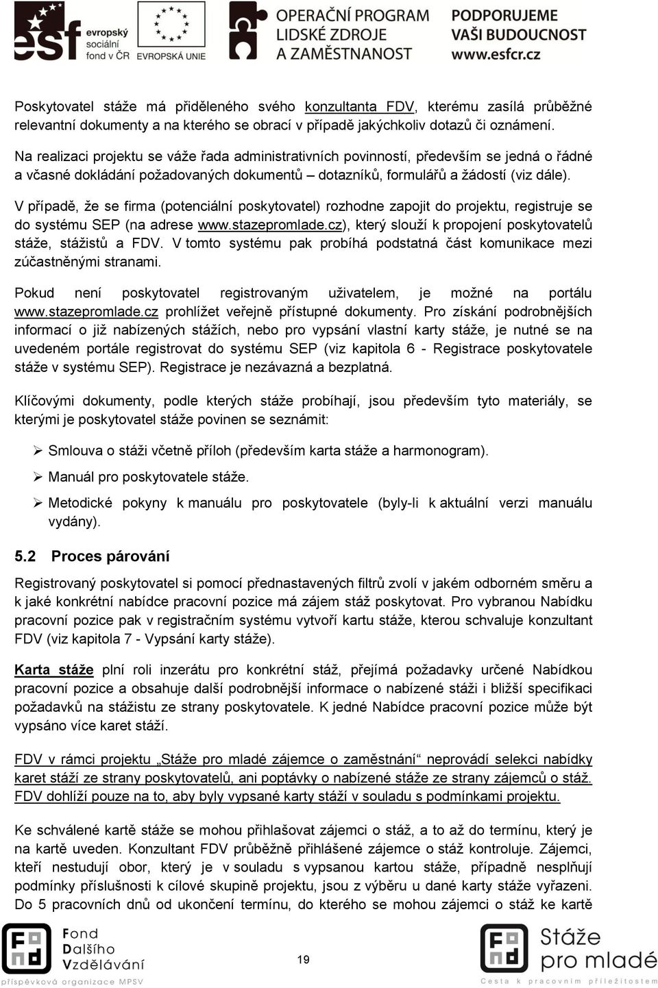 V případě, že se firma (potenciální poskytovatel) rozhodne zapojit do projektu, registruje se do systému SEP (na adrese www.stazepromlade.