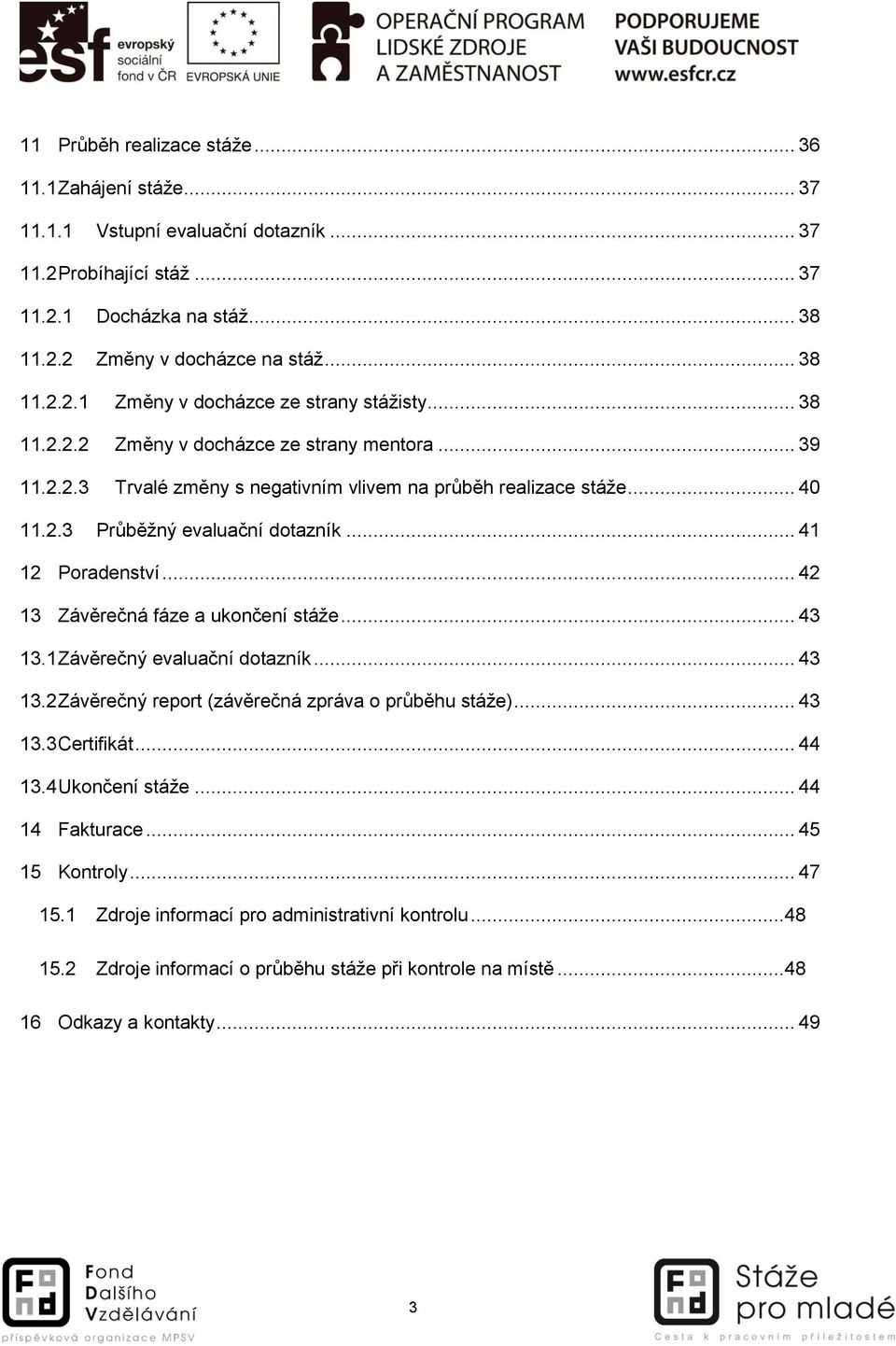 .. 42 13 Závěrečná fáze a ukončení stáže... 43 13.1 Závěrečný evaluační dotazník... 43 13.2 Závěrečný report (závěrečná zpráva o průběhu stáže)... 43 13.3 Certifikát... 44 13.4 Ukončení stáže.