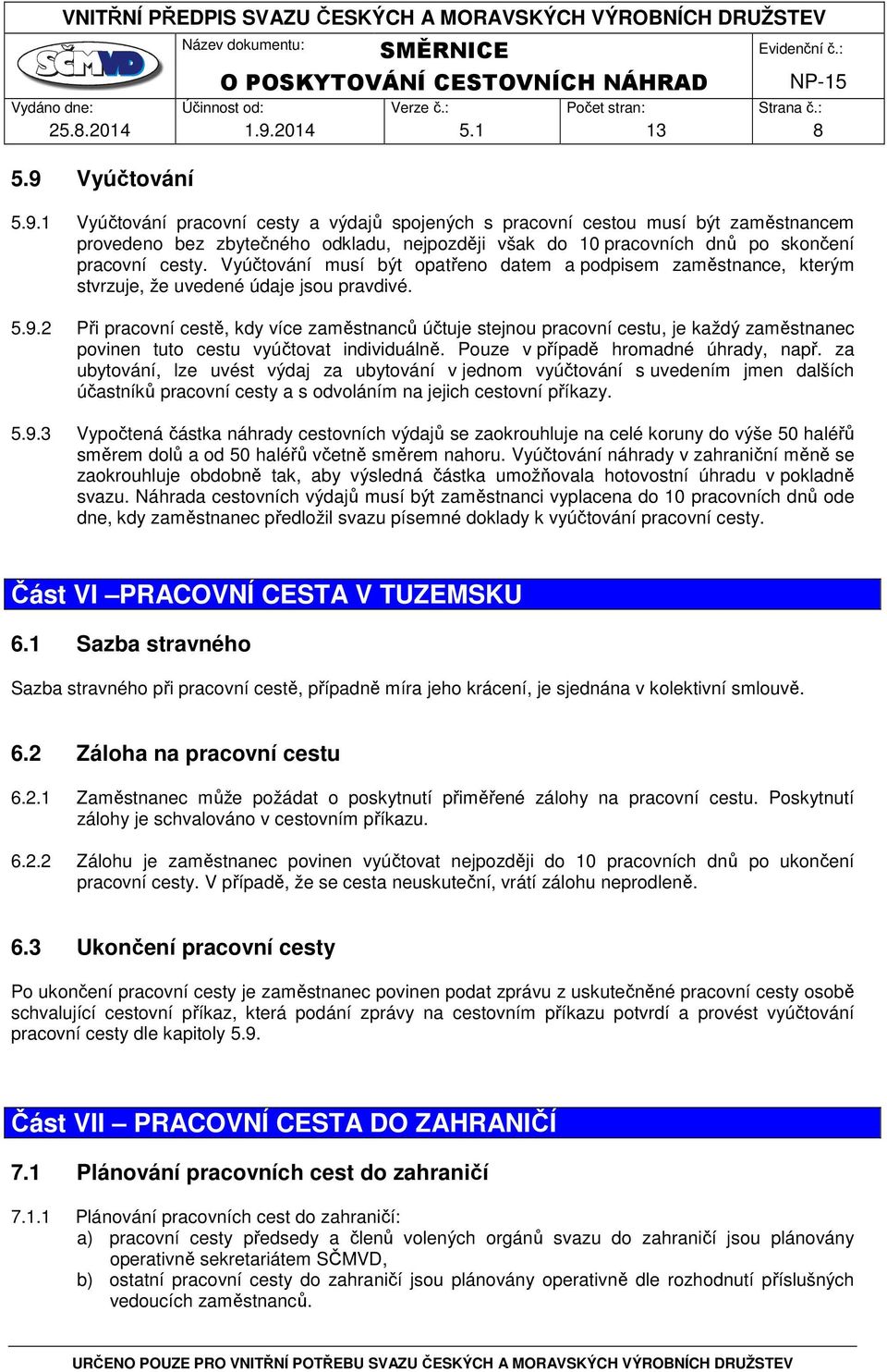 2 Při pracovní cestě, kdy více zaměstnanců účtuje stejnou pracovní cestu, je každý zaměstnanec povinen tuto cestu vyúčtovat individuálně. Pouze v případě hromadné úhrady, např.