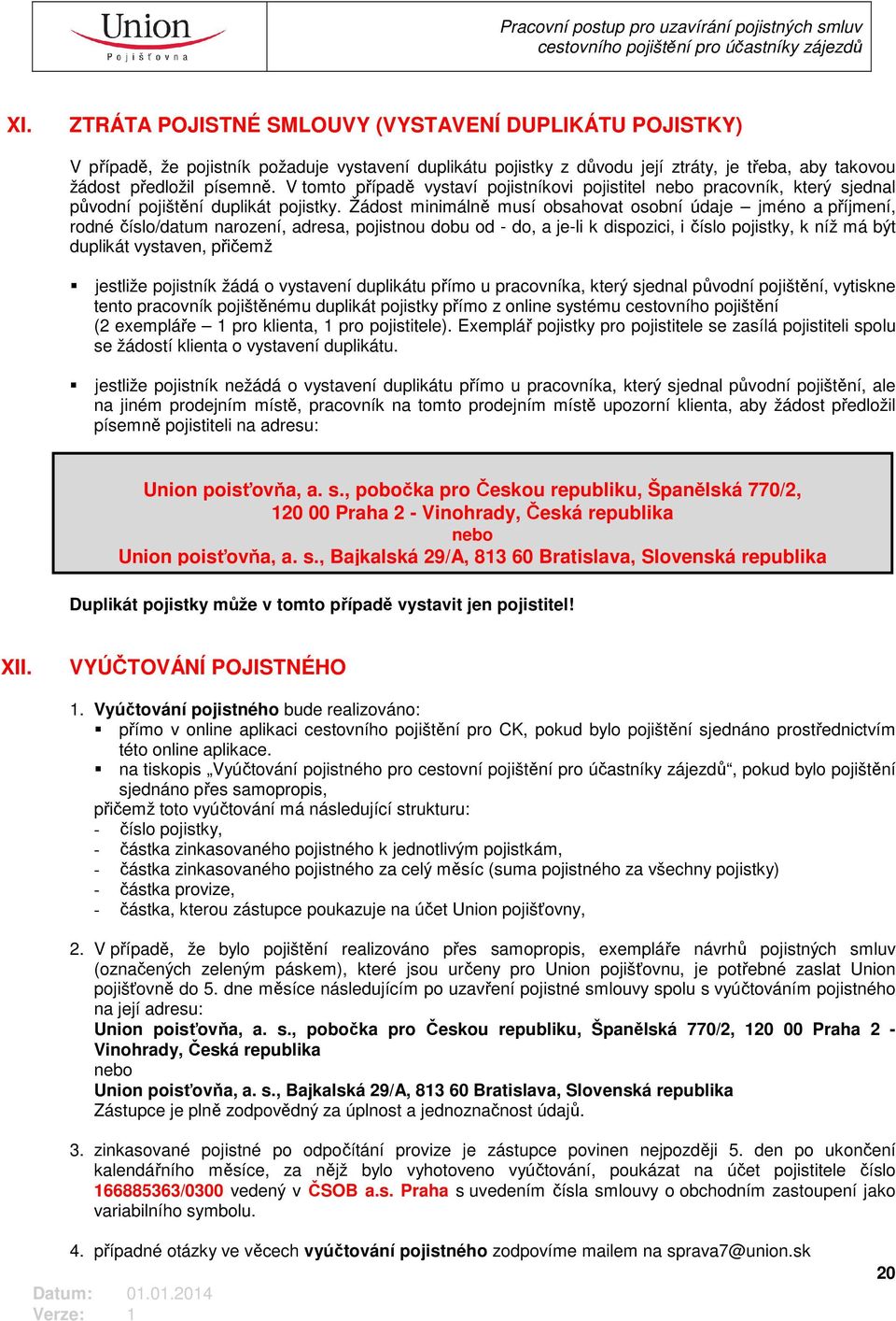 Žádost minimálně musí obsahovat osobní údaje jméno a příjmení, rodné číslo/datum narození, adresa, pojistnou dobu od - do, a je-li k dispozici, i číslo pojistky, k níž má být duplikát vystaven,