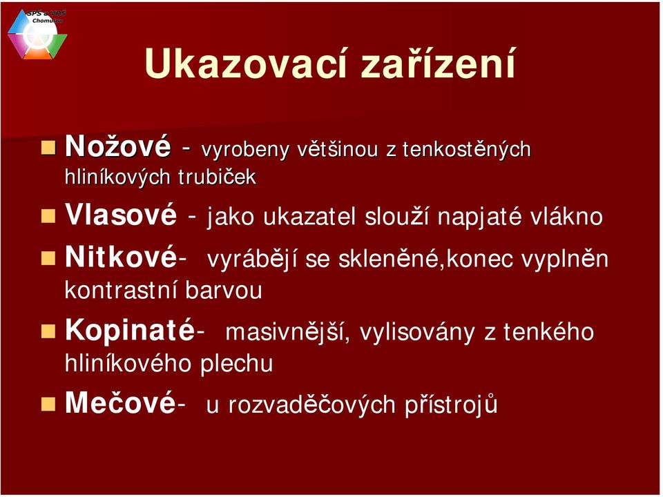 Nitkové- vyrábějí se skleněné,konec vyplněn kontrastní barvou Kopinaté-