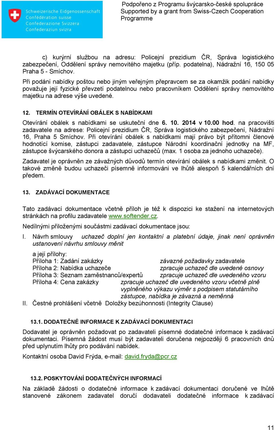 uvedené. 12. TERMÍN OTEVÍRÁNÍ OBÁLEK S NABÍDKAMI Otevírání obálek s nabídkami se uskuteční dne 6. 10. 2014 v 10.00 hod.