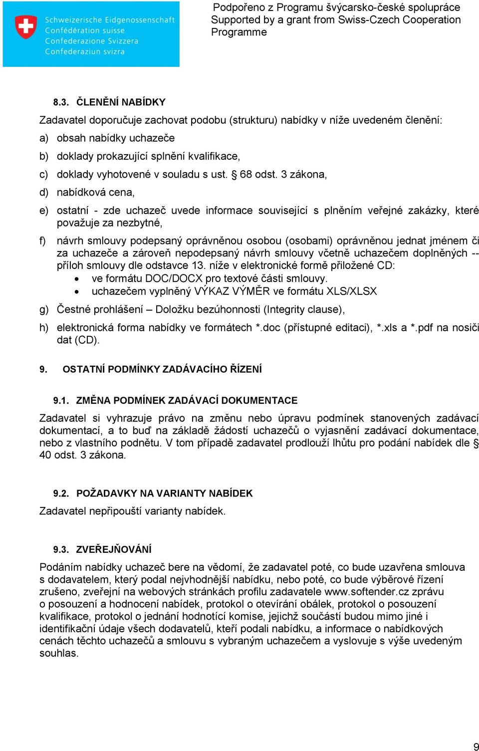 3 zákona, d) nabídková cena, e) ostatní - zde uchazeč uvede informace související s plněním veřejné zakázky, které považuje za nezbytné, f) návrh smlouvy podepsaný oprávněnou osobou (osobami)