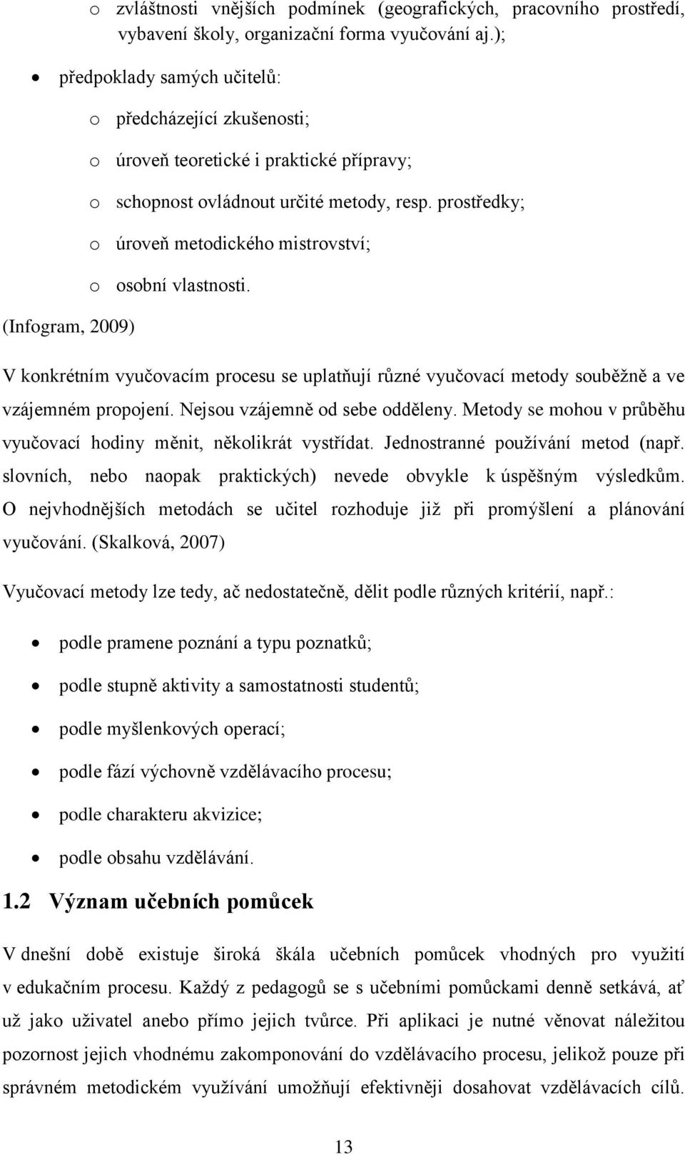 prostředky; o úroveň metodického mistrovství; o osobní vlastnosti. V konkrétním vyučovacím procesu se uplatňují různé vyučovací metody souběžně a ve vzájemném propojení.